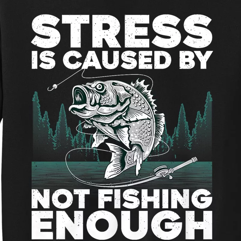 Stress Is Caused By Not Fishing Enough Funny Fishing Bass Fly Fishing Lovers Tall Sweatshirt