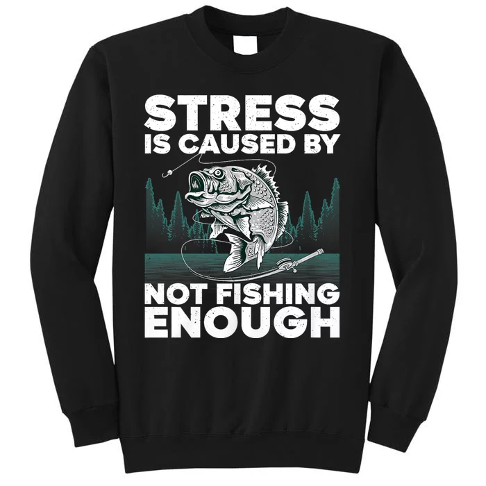 Stress Is Caused By Not Fishing Enough Funny Fishing Bass Fly Fishing Lovers Tall Sweatshirt