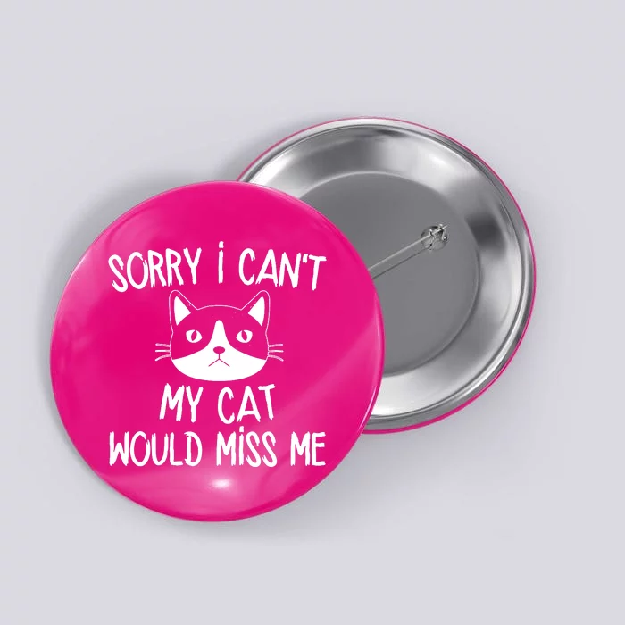 Sorry I CanT My Cat Would Miss Me Button