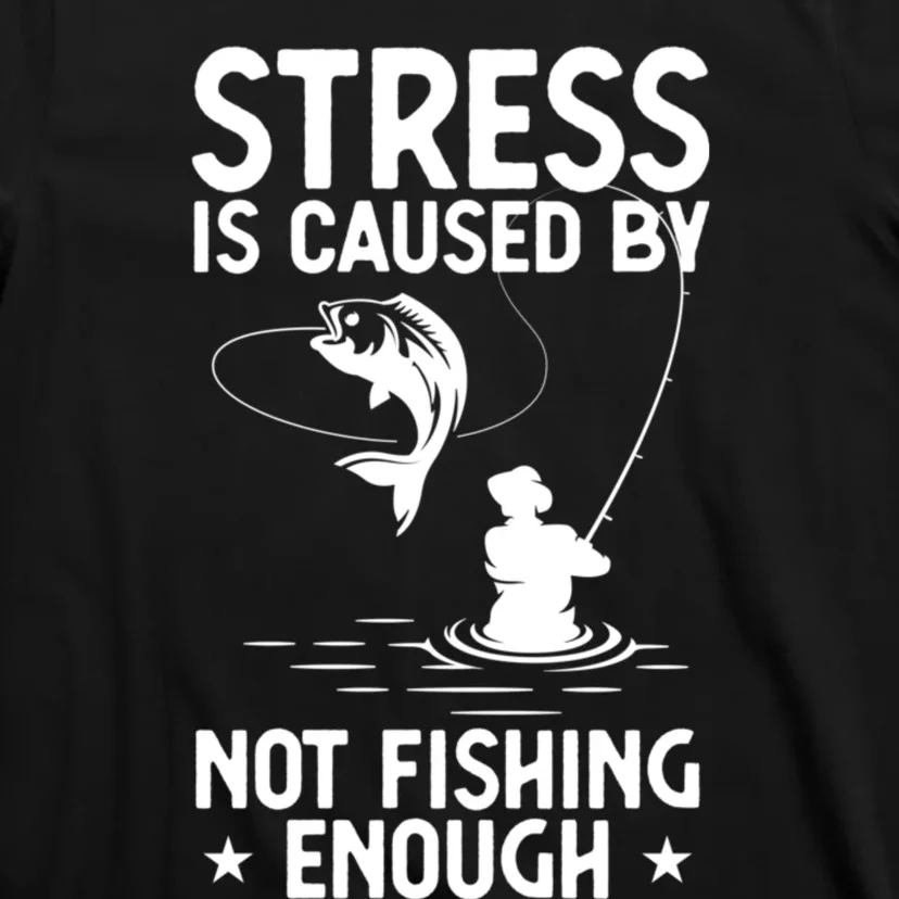 Stress Is Caused By Not Fishing Enough Funny Fishing Bass Fly Fishing Lovers T-Shirt