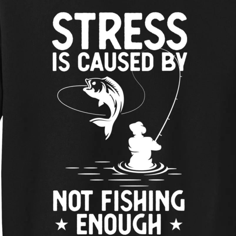 Stress Is Caused By Not Fishing Enough Funny Fishing Bass Fly Fishing Lovers Tall Sweatshirt