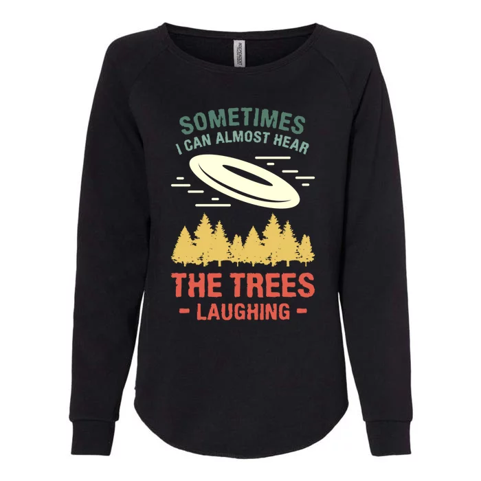 Sometimes I Can Almost Hear The Trees Laughing Frisbee Gift Womens California Wash Sweatshirt