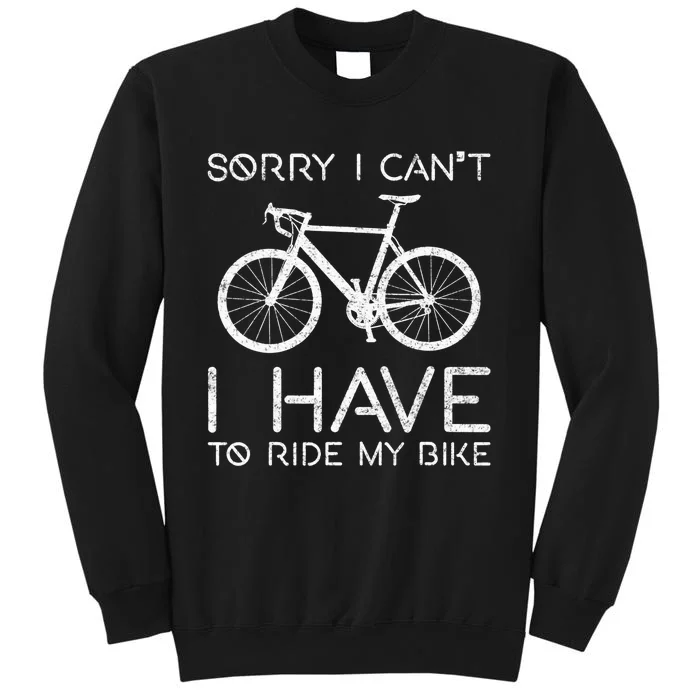 Sorry I Can't I Have To Ride Bike Cycling Cyclist Funny Bike Sweatshirt