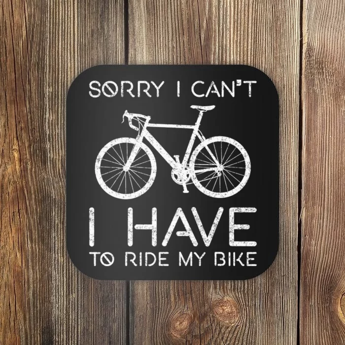 Sorry I Can't I Have To Ride Bike Cycling Cyclist Funny Bike Coaster