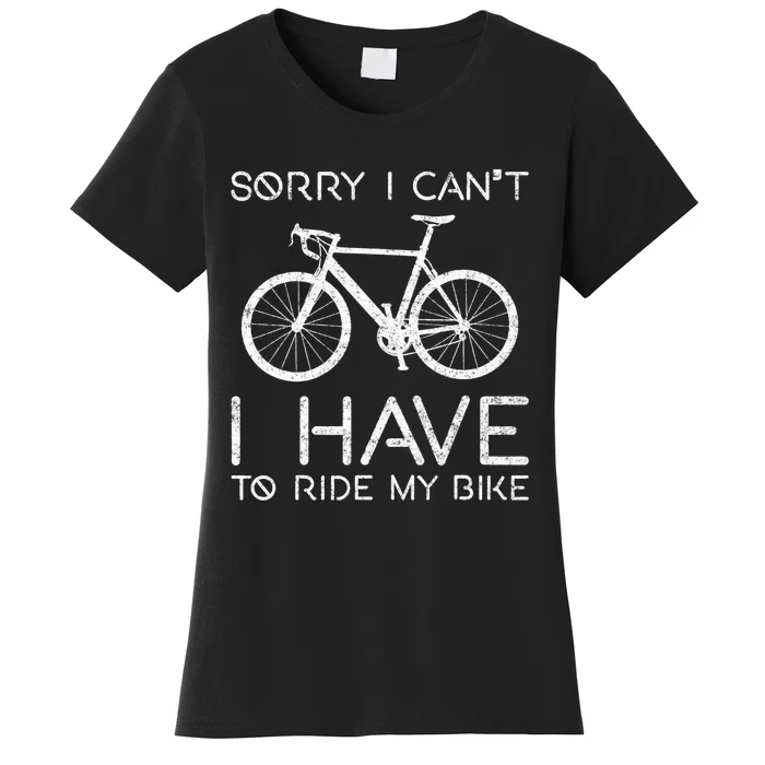 Sorry I Can't I Have To Ride Bike Cycling Cyclist Funny Bike Women's T-Shirt