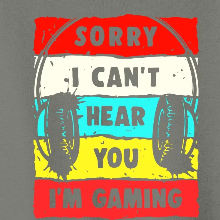 Sorry I CanT Hear You IM Gaming Toddler T-Shirt