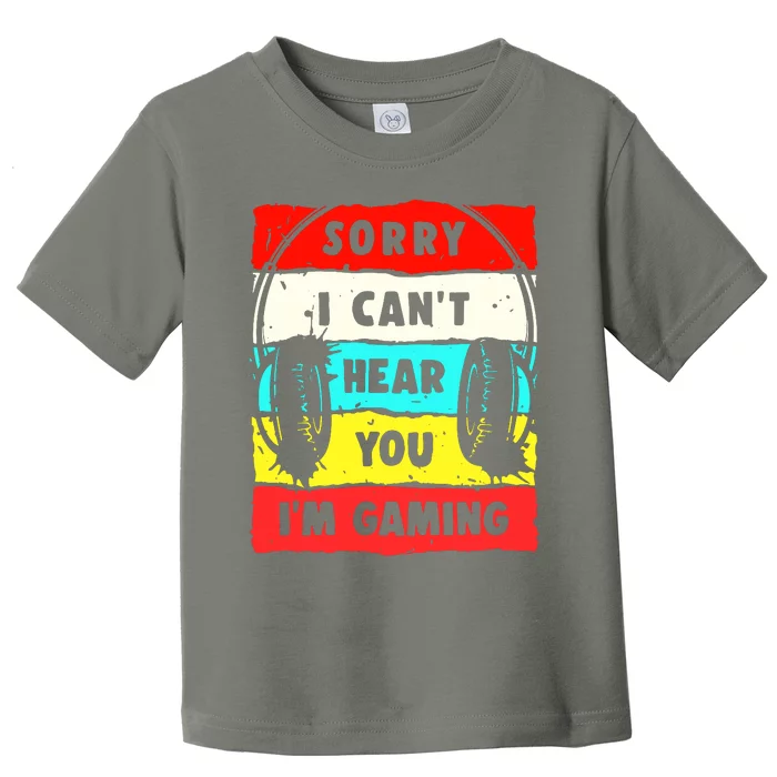 Sorry I CanT Hear You IM Gaming Toddler T-Shirt