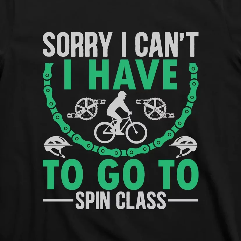 Sorry I Cant I Have To Go To Spin Class Gift Funny Cycling T-Shirt