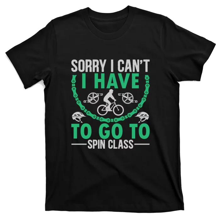 Sorry I Cant I Have To Go To Spin Class Gift Funny Cycling T-Shirt