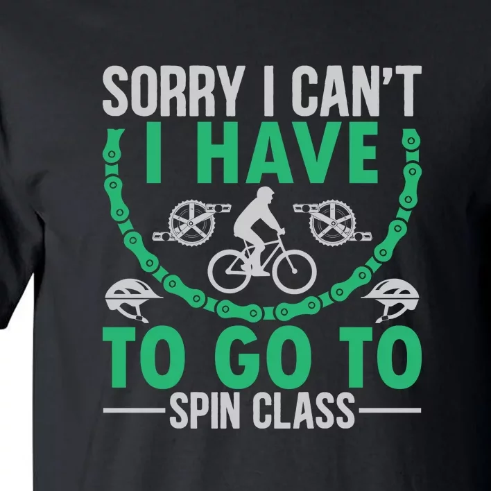 Sorry I Cant I Have To Go To Spin Class Gift Funny Cycling Tall T-Shirt