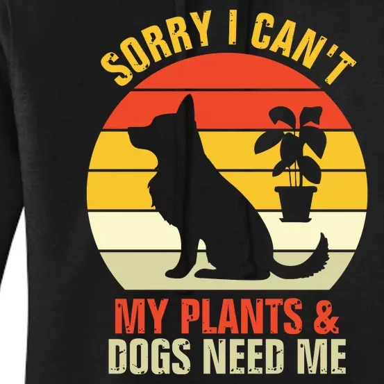 Sorry I Can't My Plants And Dogs Need Me Women's Pullover Hoodie