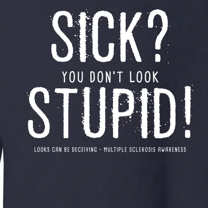 Sick You Don't Look Stupid MS Awareness Toddler Sweatshirt