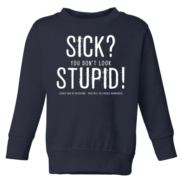 Sick You Don't Look Stupid MS Awareness Toddler Sweatshirt