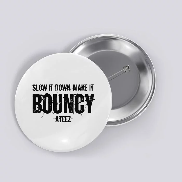 Slow It Down Make It Bouncy Ateez Button