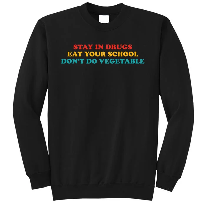 Stay In Drugs Eat Your School DonT Do Vegetable Apparel Tall Sweatshirt