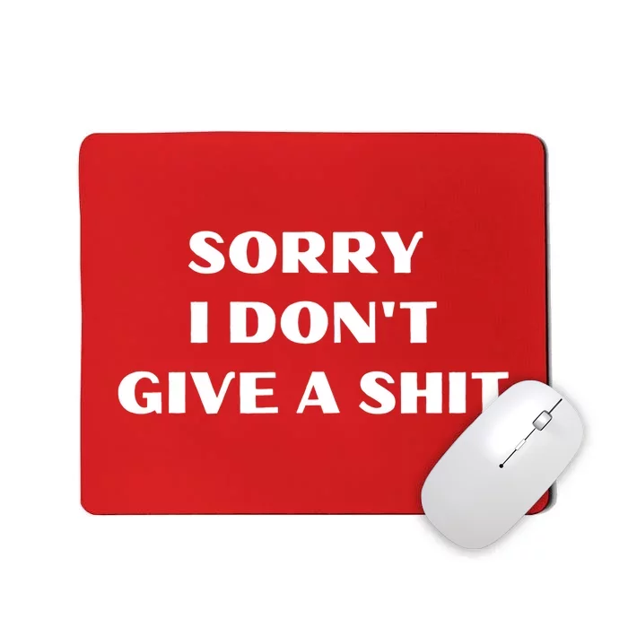 Sorry I Don't Give A Shit Funny Mousepad