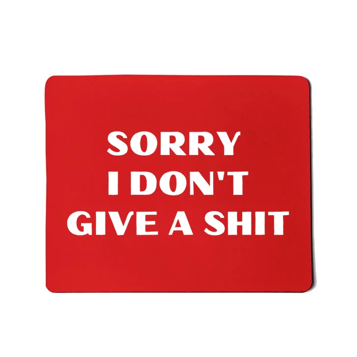 Sorry I Don't Give A Shit Funny Mousepad