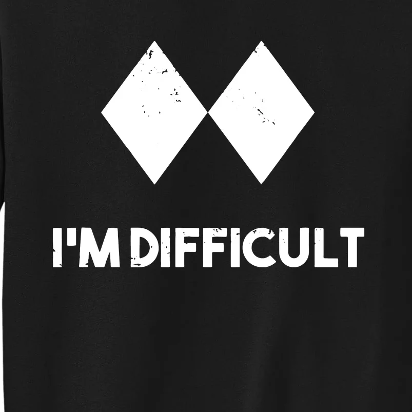 Ski I'm Difficult Skiing Skier Snowboard Snowboarder Gift Tall Sweatshirt