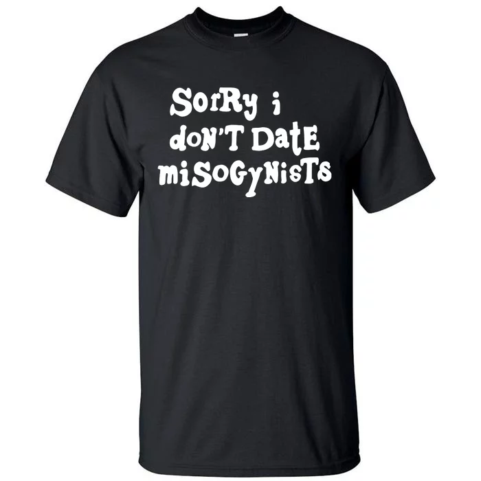 Sorry I DonT Date Misogynists Tall T-Shirt