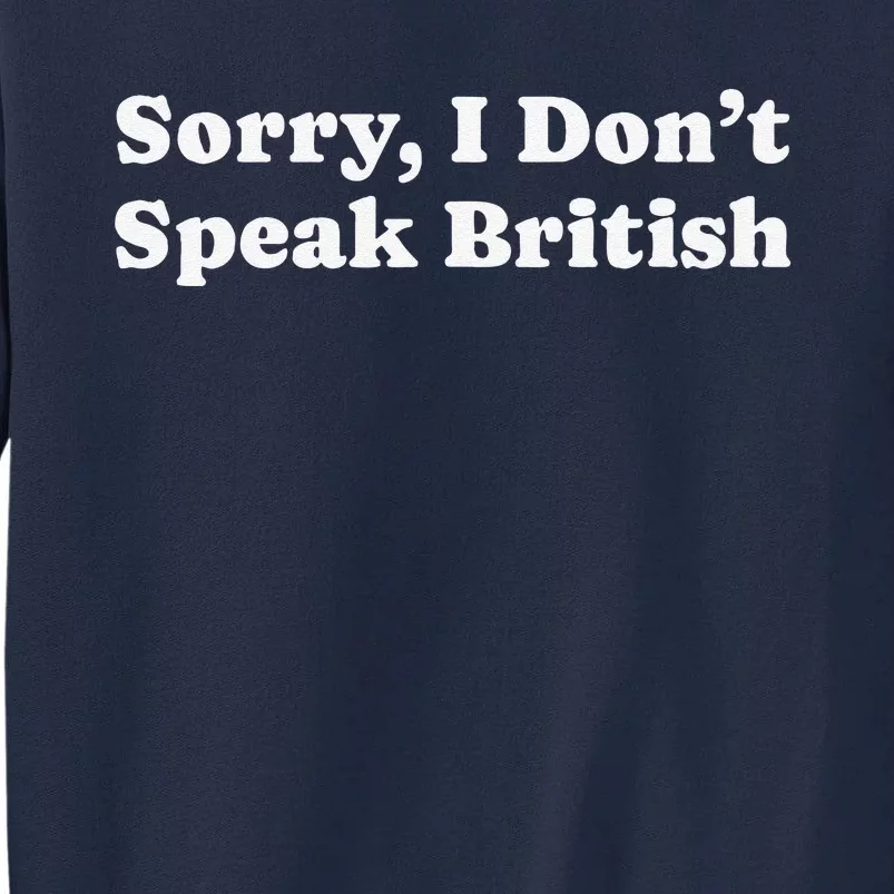 Sorry I DonT Speak British Funny Gag Gift Tall Sweatshirt