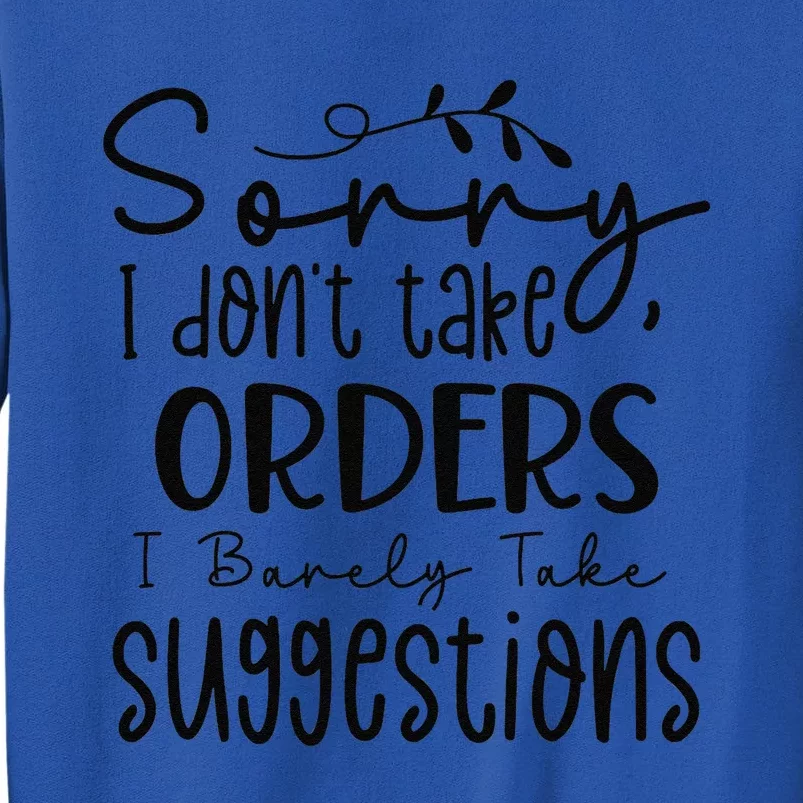 Sorry I DonT Take Orders I Barely Take Suggestions Funny Tall Sweatshirt