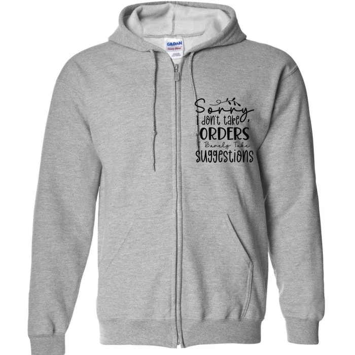 Sorry I DonT Take Orders I Barely Take Suggestions Funny Full Zip Hoodie