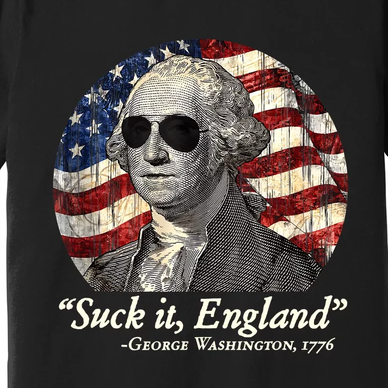 Suck It England Funny 4th Of July George Washington 1776 Premium T-Shirt