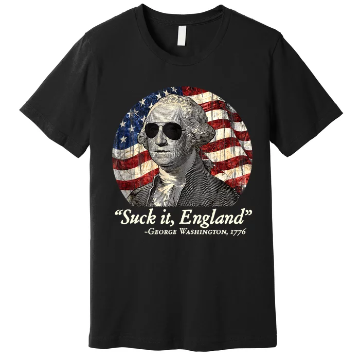 Suck It England Funny 4th Of July George Washington 1776 Premium T-Shirt