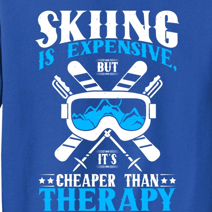 Skiing Is Expensive But Cheaper Than A Therapy Ski Lover Meaningful Gift Tall Sweatshirt