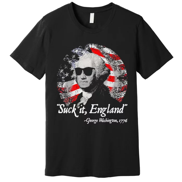 Suck It England Funny 4th of July George Washington 1776 Premium T-Shirt