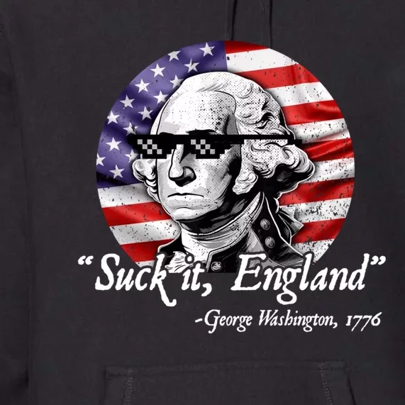 SUCK IT ENGLAND Funny 4th Of July George Washington 1776 Premium Hoodie