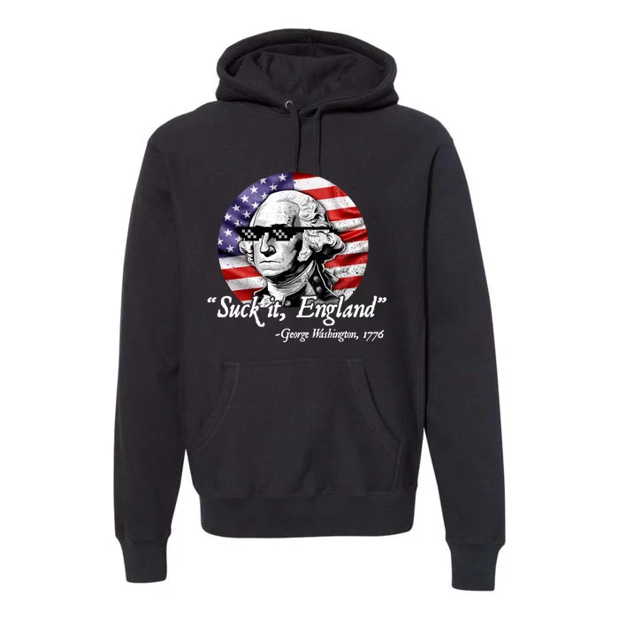 SUCK IT ENGLAND Funny 4th Of July George Washington 1776 Premium Hoodie