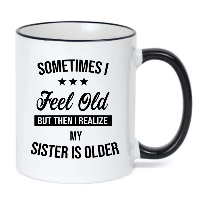 Sometimes I Feel Old But Then I Realize My Sister Is Older Black Color Changing Mug