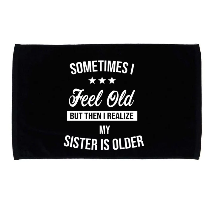 Sometimes I Feel Old But Then I Realize My Sister Is Older Microfiber Hand Towel