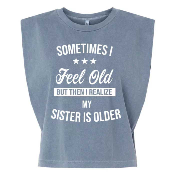 Sometimes I Feel Old But Then I Realize My Sister Is Older Garment-Dyed Women's Muscle Tee