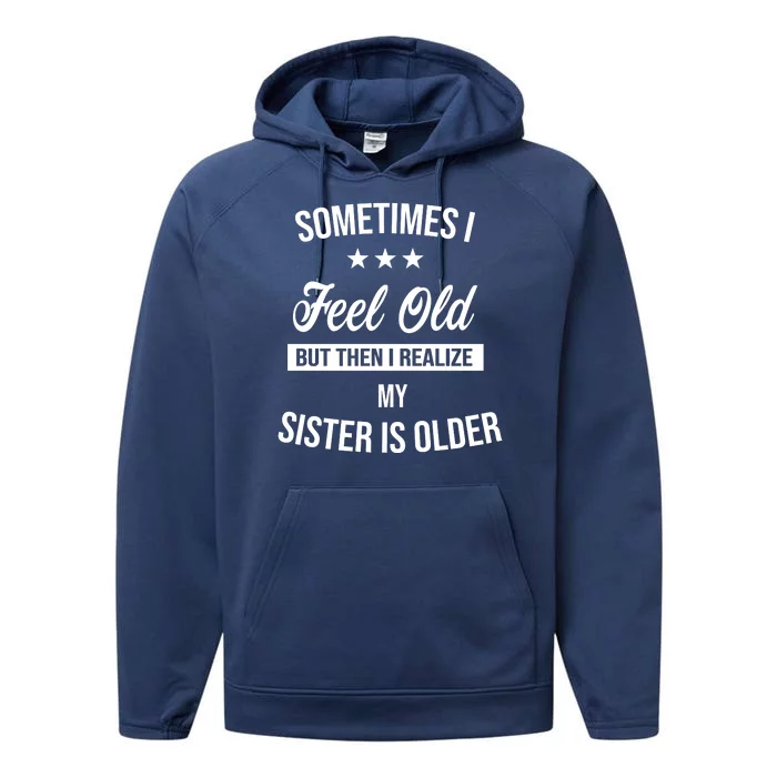 Sometimes I Feel Old But Then I Realize My Sister Is Older Performance Fleece Hoodie