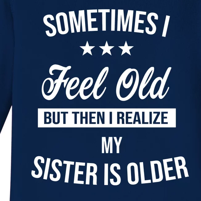 Sometimes I Feel Old But Then I Realize My Sister Is Older Baby Long Sleeve Bodysuit