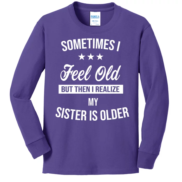 Sometimes I Feel Old But Then I Realize My Sister Is Older Kids Long Sleeve Shirt