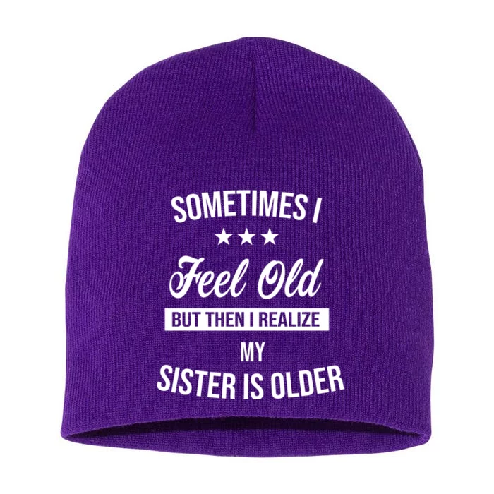 Sometimes I Feel Old But Then I Realize My Sister Is Older Short Acrylic Beanie