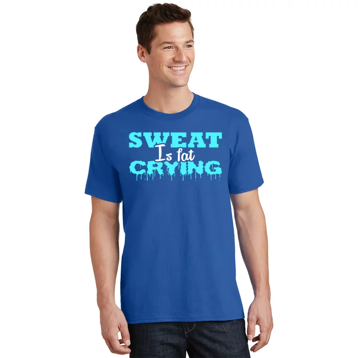 Sweat Is Fat Crying Gift Funny Gym Workout Gift T-Shirt