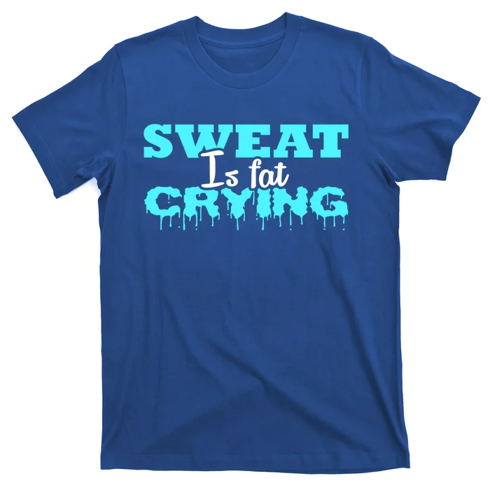 Sweat Is Fat Crying Gift Funny Gym Workout Gift T-Shirt