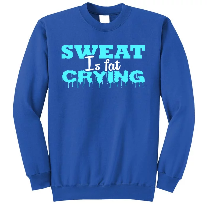 Sweat Is Fat Crying Gift Funny Gym Workout Gift Tall Sweatshirt