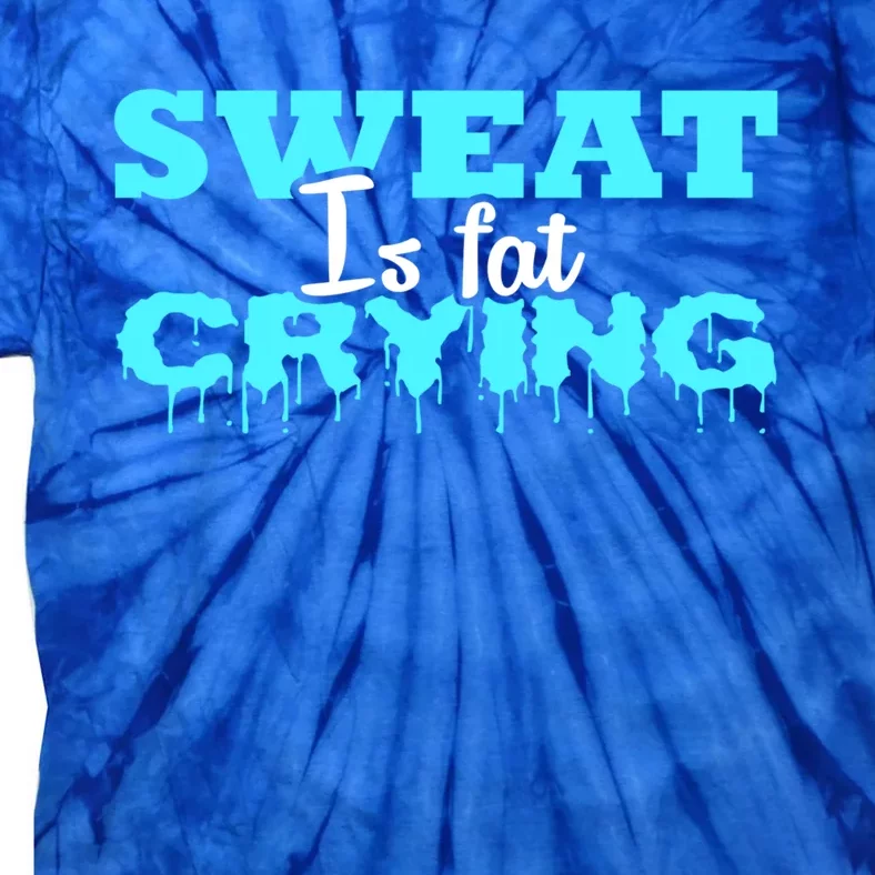 Sweat Is Fat Crying Gift Funny Gym Workout Gift Tie-Dye T-Shirt