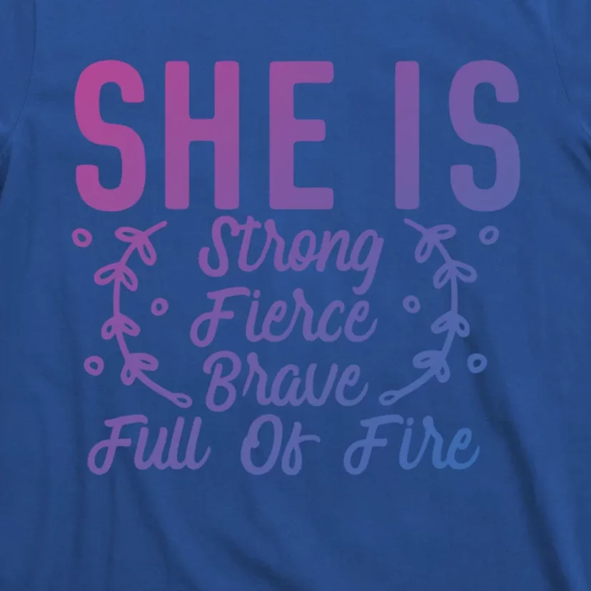 She Is Fierce Strong Brave Full Of Fire Motivational Great Gift T-Shirt