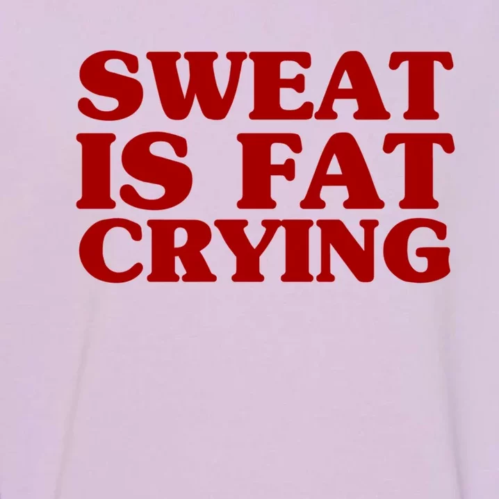 Sweat Is Fat Crying Great Gift Funny Fitness Workout Statet Cool Gift Garment-Dyed Sweatshirt