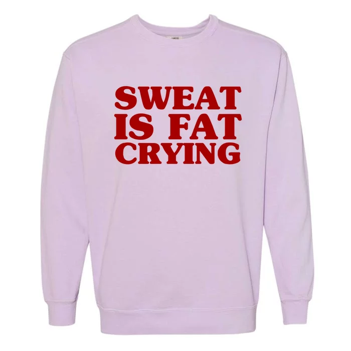 Sweat Is Fat Crying Great Gift Funny Fitness Workout Statet Cool Gift Garment-Dyed Sweatshirt