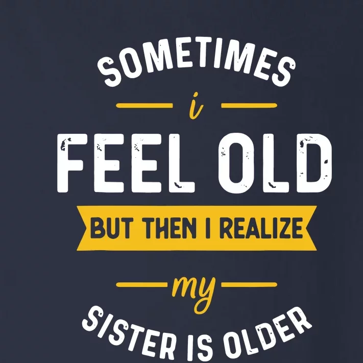 Sometimes I Feel Old But Then I Realize My Sister Is Older Toddler Long Sleeve Shirt