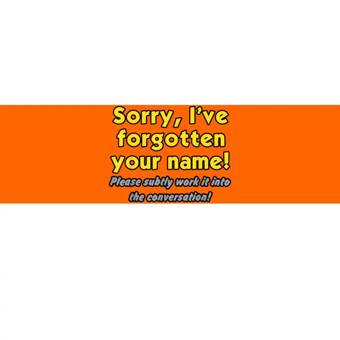 Sorry IVe Forgotten Your Name Bumper Sticker