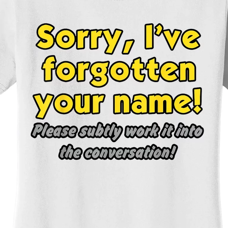 Sorry IVe Forgotten Your Name Women's T-Shirt