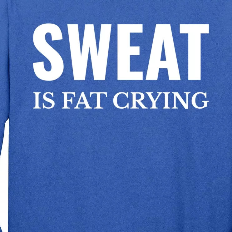 Sweat Is Fat Crying Workout Gym Funny Gift Tall Long Sleeve T-Shirt